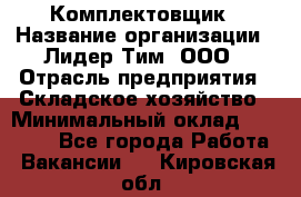 Комплектовщик › Название организации ­ Лидер Тим, ООО › Отрасль предприятия ­ Складское хозяйство › Минимальный оклад ­ 30 000 - Все города Работа » Вакансии   . Кировская обл.